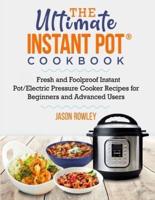 The Ultimate Instant Pot® Cookbook: Fresh and Foolproof Instant Pot/Electric Pressure Cooker Recipes for Beginners and Advanced Users: Fresh and Foolproof Instant Pot/Electric Pressure Cooker Recipes for Beginners and Advanced Users