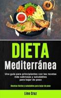 Dieta Mediterránea: Una guía para principiantes con las recetas más sabrosas y saludables para bajar de peso (Recetas fáciles y saludables para bajar de peso)