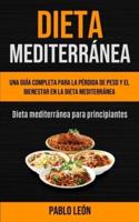 Dieta Mediterránea: Una guía completa para la pérdida de peso y el bienestar en la dieta mediterránea (Dieta mediterránea para principiantes)