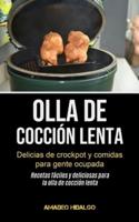 Olla De Cocción Lenta: Delicias de crockpot y comidas para gente ocupada (Recetas fáciles y deliciosas para la olla de cocción lenta)