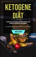 Ketogene Diät: Pflanzliches Diätprogramm, Das Ihren Körper Mit Einer Sauberen Ketogenen Diät Transformiert (Der Ultimative Keto-diät-leitfaden Für Anfänger)