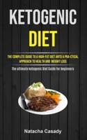 Ketogenic Diet: The Complete Guide To A High-fat Diet Antd  A Pra-ctical Approach To Health  And  Weight Loss (The ultimate ketogenic Diet Guide for beginners)