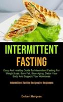 Intermittent Fasting: Easy And Healthy Guide To Intermittent Fasting For Weight Loss, Burn Fat, Slow Aging, Detox Your Body And Support Your Hormones (Intermittent Fasting Recipes For Beginners)