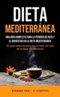 Dieta Mediterránea: Una guía completa para la pérdida de peso y el bienestar en la dieta mediterránea (Su guía esencial para vivir el estilo de vida de la dieta mediterránea)
