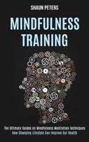 Mindfulness Training: How Changing Lifestyle Can Improve Our Health (The Ultimate Guides on Mindfulness Meditation Techniques)