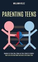 Parenting Teens: How to Be the Best Mom and Dad at the Same Time (Newborn to Year One, Steps on Your Infant to Toddler)