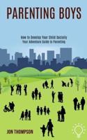 Parenting Boys: How to Develop Your Child Socially (Your Adventure Guide to Parenting)