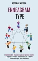 Enneagram Type: A Complete Self-discovery Guide to Spiritual Growth (A Beginner's Guide to Self-discovery for a Deeper Understanding of Your Personality)