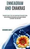 Enneagram and Chakras: Define Different Personalities and Human Behavior to Discover Your Own Self (Complete Guide to Test and Understand Personality Types)