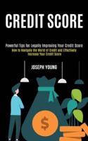 Credit Score: How to Navigate the World of Credit and Effectively Increase Your Credit Score (Powerful Tips for Legally Improving Your Credit Score)