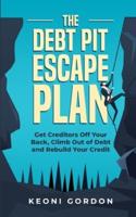 The Debt Pit Escape Plan: Get Creditors Off Your Back, Climb Out of Debt and Rebuild Your Credit