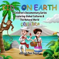 Kids On Earth: A Children's Documentary Series Exploring Global Cultures and The Natural World:  Costa Rica