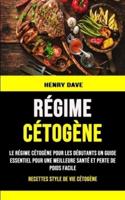 Régime Cétogène: Le Régime Cétogène Pour Les Débutants Un Guide Essentiel Pour Une Meilleure Santé Et Perte De Poids Facile (Recettes Style De Vie Cétogène)