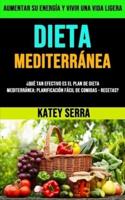 Dieta Mediterránea: ¿qué Tan Efectivo Es El Plan De Dieta Mediterránea: Planificación Fácil De Comidas - Recetas? (Aumentar Su Energía Y Vivir Una Vida Ligera)