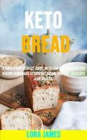 Keto Bread: A Simple and Perfect Guide With Low Carb Recipes for Baking Homemade Ketogenic Bread, Tartine, Desserts and Snacks
