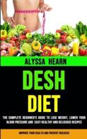 Dash Diet: The Complete Beginner's Guide to Lose Weight, Lower Your Blood Pressure and  Easy Healthy and Delicious Recipes (Improve Your Health and Prevent Diseases )