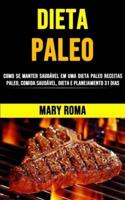 Dieta Paleo Perder Peso Rápido: Como Se Manter Saudável Em Uma Dieta Paleo (Receitas Paleo, Comida Saudável, Dieta E Planejamento 31 Dias)