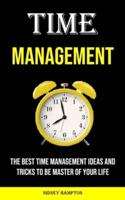 Time Management:The Best Time Management Ideas and Tricks to Be Master of Your Life