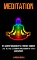 Meditation: The Meditations Guided for Everyday a Weight Loss  Method to Burn Fat and  Powerful Guided Meditations
