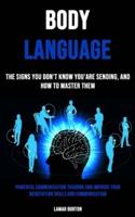 Body Language: The Signs You Don't Know You'are Sending, and How to Master Them (Powerful Communication Training and Improve Your Negotiation Skills and Communication)