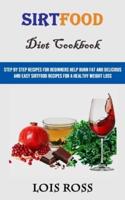 Sirtfood Diet Cookbook: Step by Step Recipes for Beginners Help Burn Fat and Delicious and Easy Sirtfood Recipes for a Healthy Weight Loss