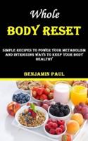Whole Body Reset: Simple Recipes to Power Your Metabolism and Intriguing Ways to Keep Your Body Healthy