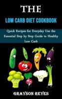 The Low Carb Diet Cookbook: Quick Recipes for Everyday Use the Essential Step by Step Guide to Healthy Low Carb