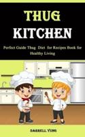 Thug Kitchen: Perfect Guide Thug Diet for Recipes Book for Healthy Living