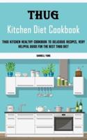 Thug Kitchen Diet Cookbook: Thug Kitchen Healthy Cookbook to Delicious Recipes, Very Helpful Guide for the Best Thug Diet