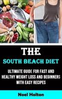 The South Beach Diet: Ultimate Guide for Fast and Healthy Weight Loss and Beginners With Easy Recipes