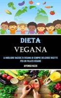Dieta Vegana: La Migliore Raccolta Vegana Di Sempre Deliziose Ricette Per Un Palato Vegano