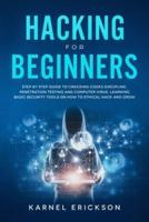 Hacking for Beginners: Step By Step Guide to Cracking Codes Discipline, Penetration Testing, and Computer Virus. Learning Basic Security Tools On How To Ethical Hack And Grow