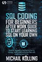 SQL Coding for Beginners: After work guide to start learning SQL on your own. Surprise yourself by discovering how to manage, analyze and manipulate data with simple tips and tricks.