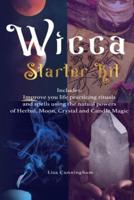 Wicca : Starter Kit: Improve your life practicing rituals and spells using the natural powers of Herbal, Moon, Crystal and Candle Magic