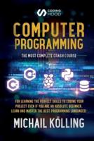 Computer programming : The Most Complete Crash Course for Learning The Perfect Skills To Coding Your Project Even If You Are an Absolute Beginner. Learn and Master The Best Programming Languages