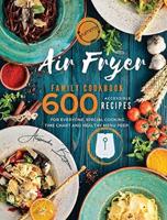 Air Fryer Family Cookbook: 600 Accessible Recipes for Everyone, Special Cooking Time Chart and Healthy Menu Prep
