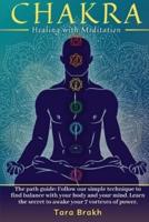 Chakra Healing with Meditation: The path guide: Follow our simple technique to find balance with your body and your mind. Learn the secret to awake your 7 vortexes of power.