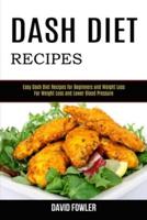 Dash Diet Recipes: Easy Dash Diet Recipes for Beginners and Weight Loss (For Weight Loss and Lower Blood Pressure)