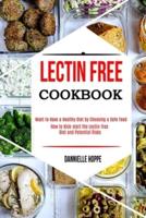 Lectin Free Cookbook: How to Kick-start the Lectin-free Diet and Potential Risks (Want to Have a Healthy Diet by Choosing a Safe Food ?)