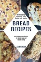 Bread Recipes: Delicious and Easy Recipes for Weight Loss and Healthy Living (Mouthwatering Gluten Free Bread Recipes to Be Healthy)