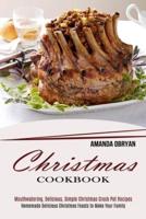 Christmas Cookbook: Mouthwatering, Delicious, Simple Christmas Crock Pot Recipes (Homemade Delicious Christmas Feasts to Make Your Family)