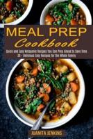 Meal Prep Cookbook: Quick and Easy Ketogenic Recipes You Can Prep Ahead to Save Time (30 + Delicious Easy Recipes for the Whole Family)