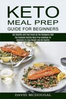 Keto Meal Prep Guide for Beginners: The Complete Healthy Meal Prep Cookbook for Beginners to Lose Weight and Get Healthy (Get Healthy and Feel Great on the Ketogenic Diet)
