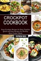 Crockpot Cookbook: Quick and Easy Recipes for Healthy Slow Cooker Meals (Easy Crockpot Recipes for Busy Families)