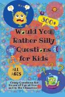 Would You Rather Silly Questions for Kids: 300+ Crazy Questions for Hours of Fun at Home and in the Classroom