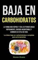 Baja En Carbohidratos: La forma más rápida y fácil de perder grasa rápidamente, energía incontenible y cambiar su estilo de vida (La dieta baja en carbohidratos completa para principiantes)