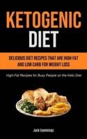 Ketogenic Diet: Delicious Diet Recipes That Are High Fat And Low Carb For Weight Loss (High-fat Recipes For Busy People On The Keto Diet)
