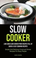 Slow Cooker: Low Carb Slow Cooker Pork Recipes Full Of Quick &amp; Easy Cooking Recipes (Simple And Delicious Crock-pot  Dinner Recipes For Busy People): Slow Cooker Recipes For Beginners (Slow Cooker Recipe That Will Help You Loose Weigh)