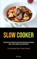 Slow Cooker: Illustrated Paleo Crock Pot Recipes With Delicious Slow Cooker Soups, Stews, Dinners, Sides And Desserts  (The Complete Slow Cooker Recipe)