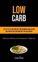 Low Carb: Step By Step Low Carb Diet For Beginners And Gluten Free Recipes On Low Carb Diet For Loss Weight (Simple And Effective Low Carb Recipes For  Weight Loss)